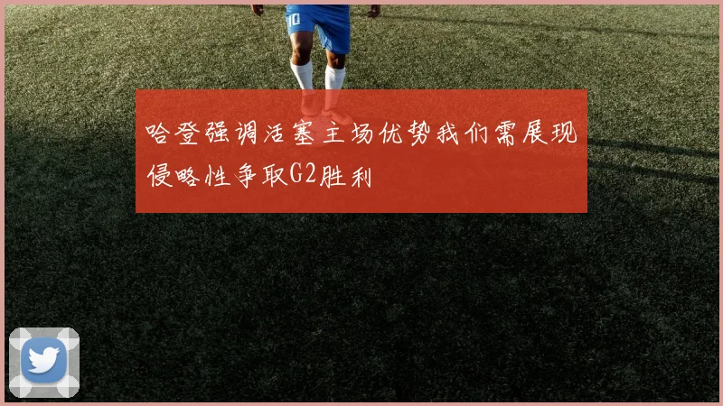 哈登强调活塞主场优势我们需展现侵略性争取G2胜利