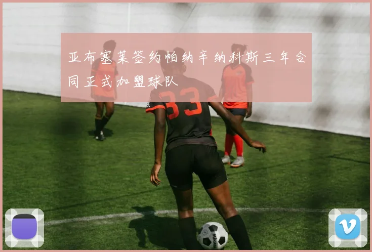 亚布塞莱签约帕纳辛纳科斯三年合同正式加盟球队